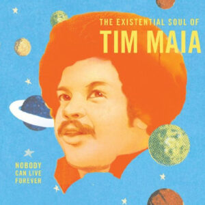 melomelanj.ro - Tim Maia - Nobody Can Live Forever (The Existential Soul Of Tim Maia) - Vinil